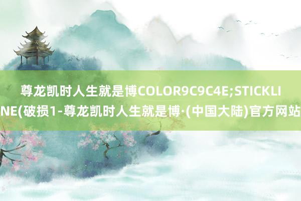 尊龙凯时人生就是博COLOR9C9C4E;STICKLINE(破损1-尊龙凯时人生就是博·(中国大陆)官方网站